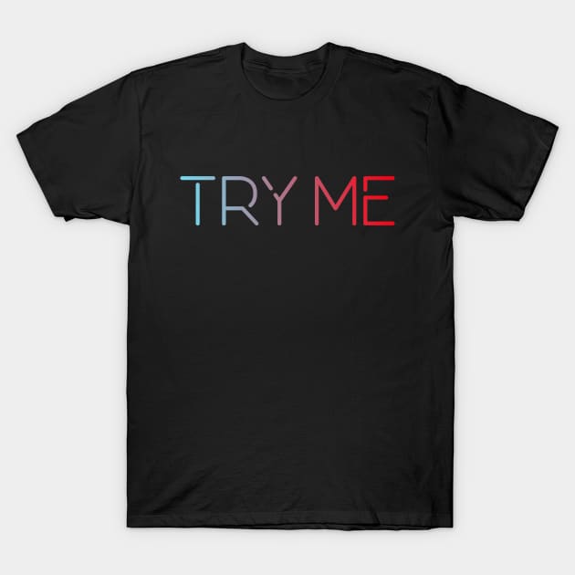 Try me T-Shirt by MiniGuardian
